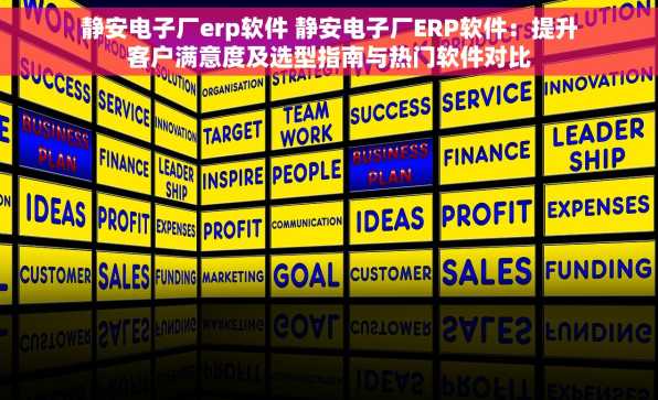 静安电子厂erp软件 静安电子厂ERP软件：提升客户满意度及选型指南与热门软件对比