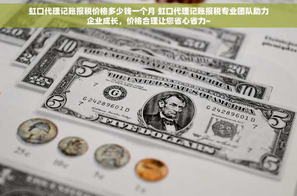 虹口代理记账报税价格多少钱一个月 虹口代理记账报税专业团队助力企业成长，价格合理让您省心省力~