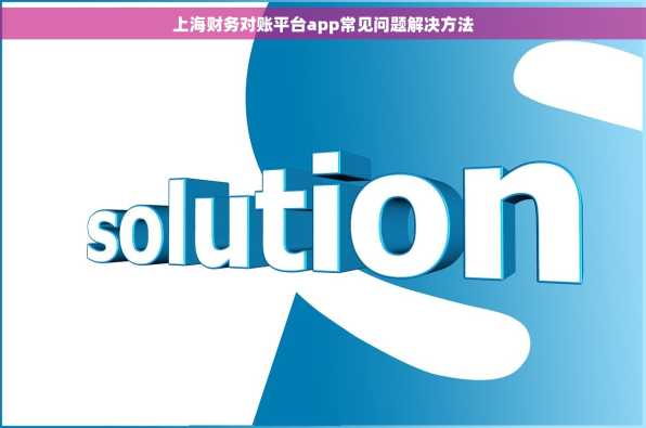上海财务对账平台app常见问题解决方法