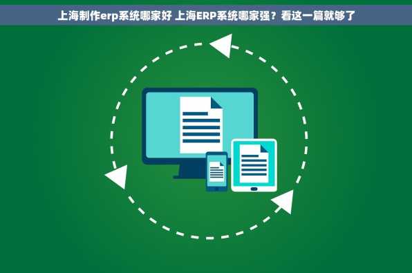 上海制作erp系统哪家好 上海ERP系统哪家强？看这一篇就够了