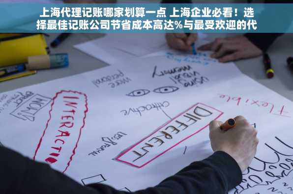 上海代理记账哪家划算一点 上海企业必看！选择最佳记账公司节省成本高达%与最受欢迎的代理记账服务