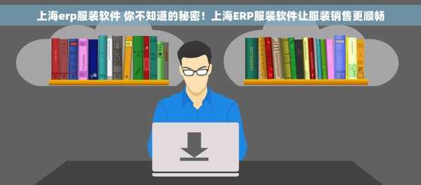 上海erp服装软件 你不知道的秘密！上海ERP服装软件让服装销售更顺畅