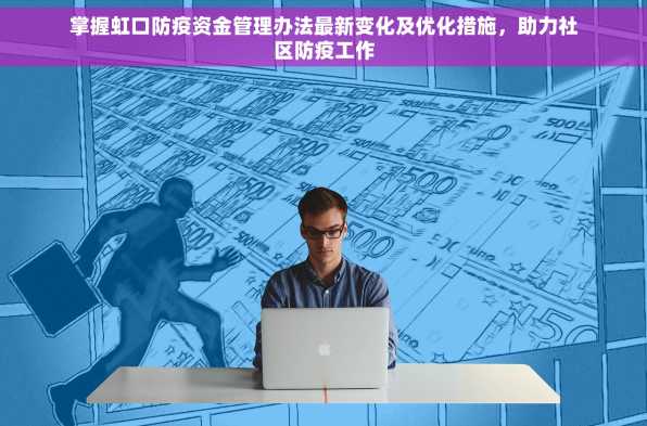 掌握虹口防疫资金管理办法最新变化及优化措施，助力社区防疫工作
