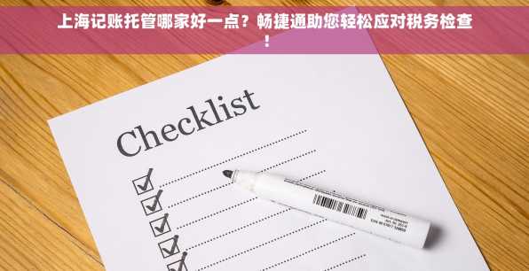 上海记账托管哪家好一点？畅捷通助您轻松应对税务检查！
