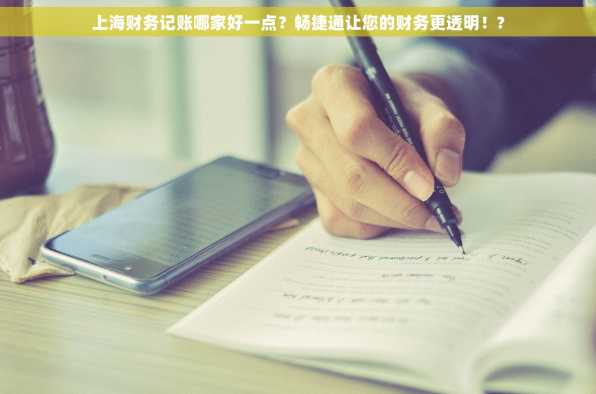 上海财务记账哪家好一点？畅捷通让您的财务更透明！?