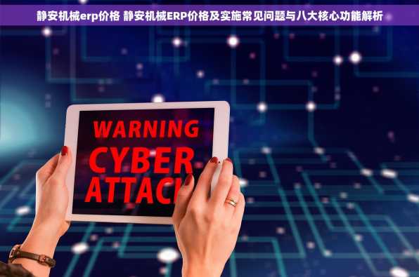 静安机械erp价格 静安机械ERP价格及实施常见问题与八大核心功能解析