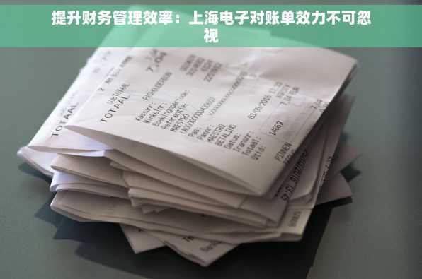 提升财务管理效率：上海电子对账单效力不可忽视