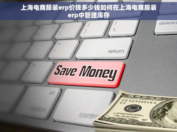 上海电商服装erp价钱多少钱如何在上海电商服装erp中管理库存