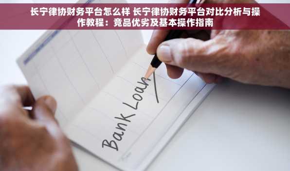 长宁律协财务平台怎么样 长宁律协财务平台对比分析与操作教程：竞品优劣及基本操作指南