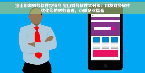 宝山用友财务软件经销商 宝山财务软件大升级：用友财务软件优化您的财务管理，小微企业福音