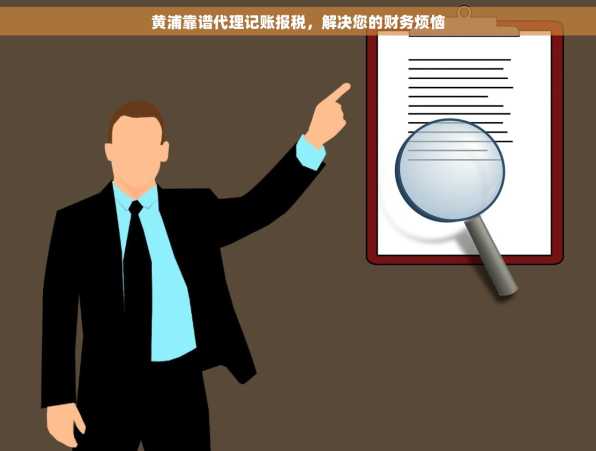 黄浦靠谱代理记账报税，解决您的财务烦恼