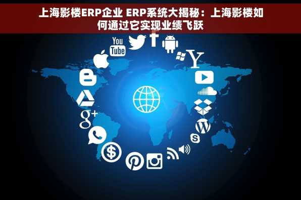 上海影楼ERP企业 ERP系统大揭秘：上海影楼如何通过它实现业绩飞跃