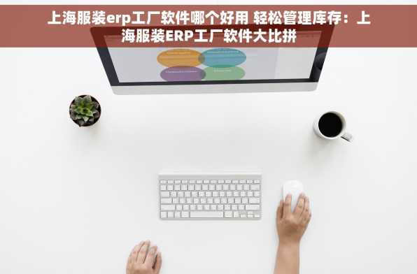 上海服装erp工厂软件哪个好用 轻松管理库存：上海服装ERP工厂软件大比拼