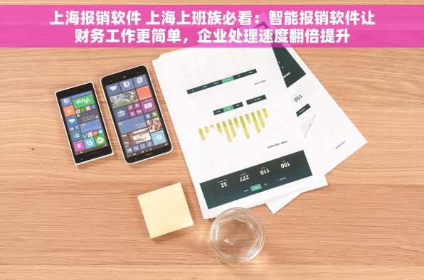上海报销软件 上海上班族必看：智能报销软件让财务工作更简单，企业处理速度翻倍提升
