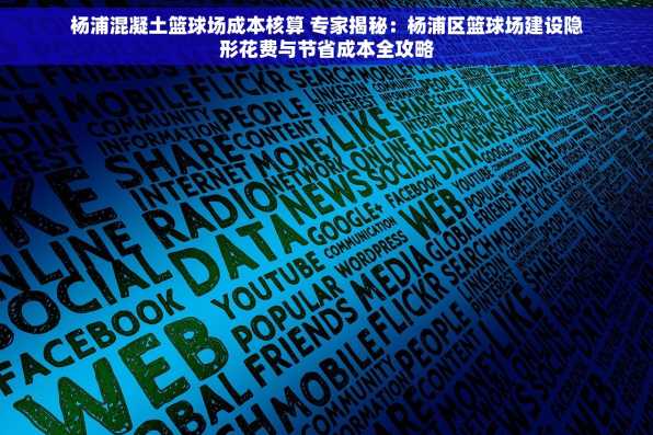 杨浦混凝土篮球场成本核算 专家揭秘：杨浦区篮球场建设隐形花费与节省成本全攻略