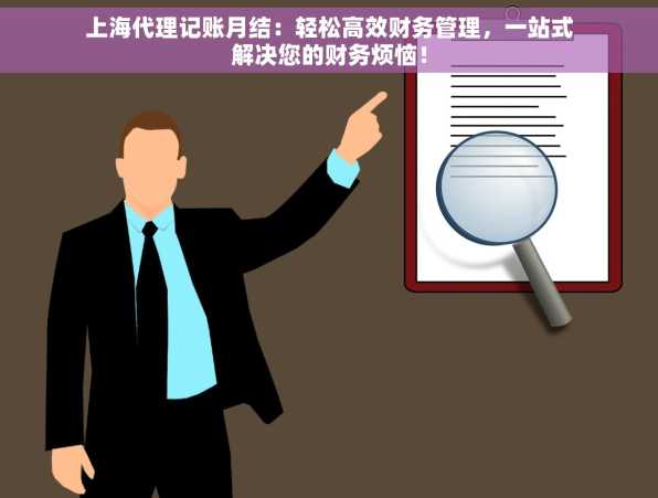 上海代理记账月结：轻松高效财务管理，一站式解决您的财务烦恼！