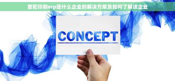 普陀印刷erp是什么企业的解决方案及如何了解该企业