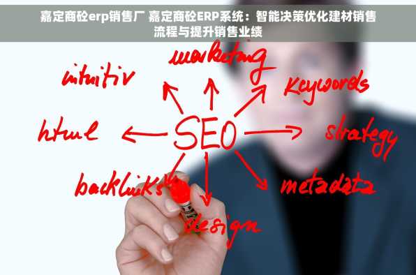 嘉定商砼erp销售厂 嘉定商砼ERP系统：智能决策优化建材销售流程与提升销售业绩