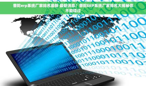 普陀erp系统厂家排名最新 最新消息！普陀ERP系统厂家排名大揭秘你不能错过
