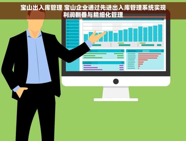 宝山出入库管理 宝山企业通过先进出入库管理系统实现利润翻番与精细化管理
