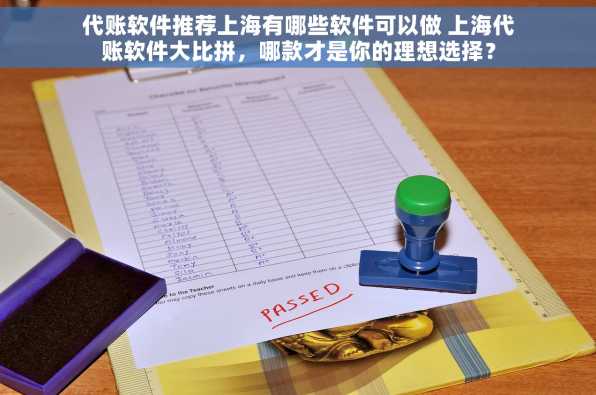 代账软件推荐上海有哪些软件可以做 上海代账软件大比拼，哪款才是你的理想选择？