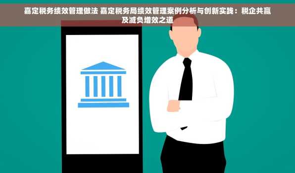 嘉定税务绩效管理做法 嘉定税务局绩效管理案例分析与创新实践：税企共赢及减负增效之道