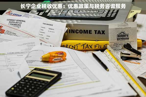 长宁企业税收优惠：优惠政策与税务咨询服务