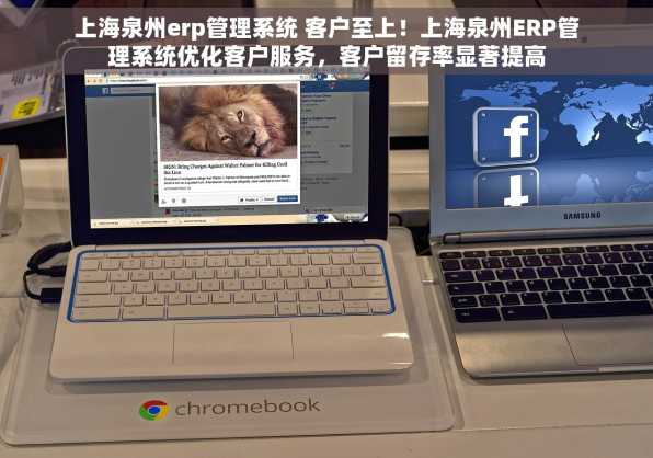 上海泉州erp管理系统 客户至上！上海泉州ERP管理系统优化客户服务，客户留存率显著提高
