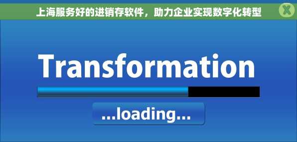 上海服务好的进销存软件，助力企业实现数字化转型