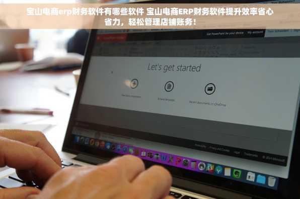 宝山电商erp财务软件有哪些软件 宝山电商ERP财务软件提升效率省心省力，轻松管理店铺账务！