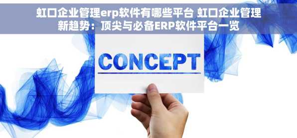 虹口企业管理erp软件有哪些平台 虹口企业管理新趋势：顶尖与必备ERP软件平台一览