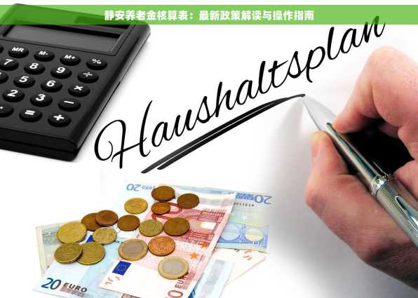 静安养老金核算表：最新政策解读与操作指南