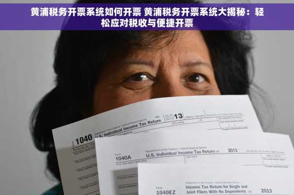 黄浦税务开票系统如何开票 黄浦税务开票系统大揭秘：轻松应对税收与便捷开票