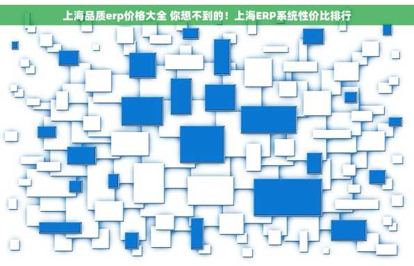 上海品质erp价格大全 你想不到的！上海ERP系统性价比排行