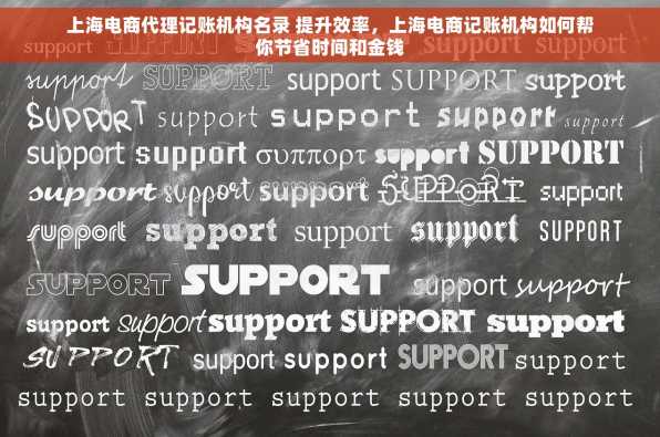 上海电商代理记账机构名录 提升效率，上海电商记账机构如何帮你节省时间和金钱