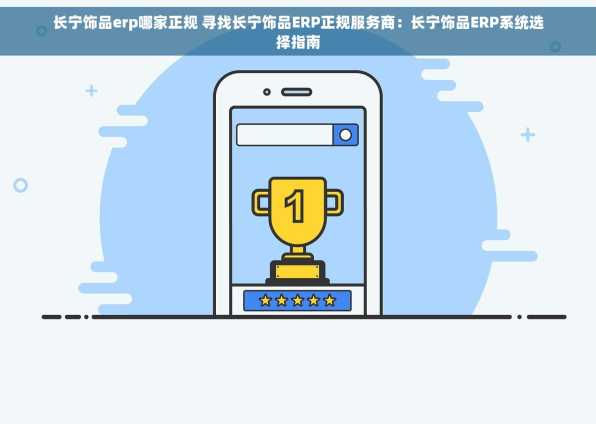 长宁饰品erp哪家正规 寻找长宁饰品ERP正规服务商：长宁饰品ERP系统选择指南
