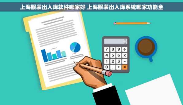 上海服装出入库软件哪家好 上海服装出入库系统哪家功能全