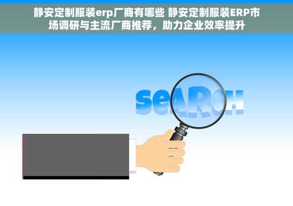 静安定制服装erp厂商有哪些 静安定制服装ERP市场调研与主流厂商推荐，助力企业效率提升