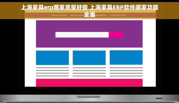 上海家具erp哪家质量好些 上海家具ERP软件哪家功能全面