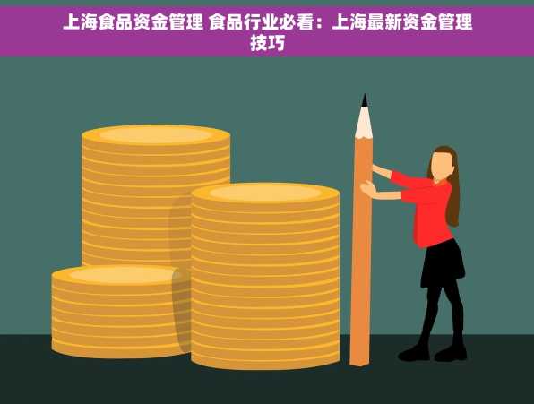 上海食品资金管理 食品行业必看：上海最新资金管理技巧