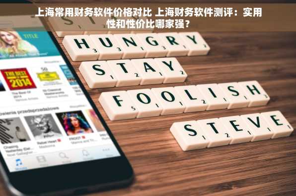 上海常用财务软件价格对比 上海财务软件测评：实用性和性价比哪家强？