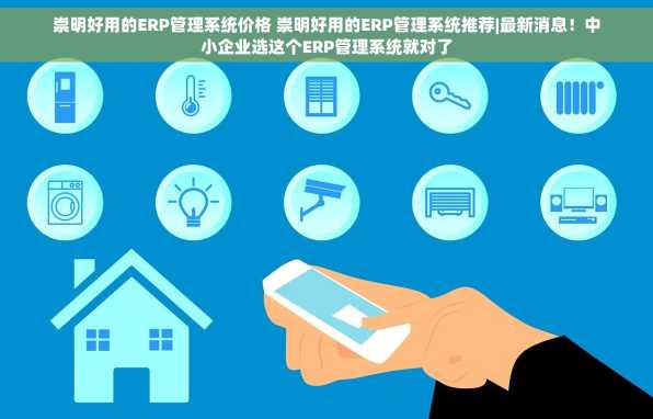 崇明好用的ERP管理系统价格 崇明好用的ERP管理系统推荐|最新消息！中小企业选这个ERP管理系统就对了