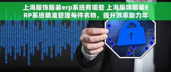 上海服饰服装erp系统有哪些 上海服饰服装ERP系统精准管理每件衣物，提升效率助力年销售额破亿
