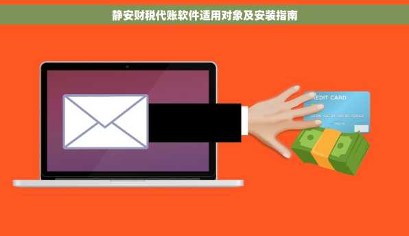 静安财税代账软件适用对象及安装指南