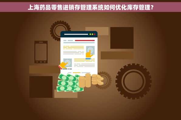 上海药品零售进销存管理系统如何优化库存管理？