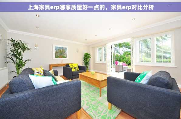 上海家具erp哪家质量好一点的，家具erp对比分析