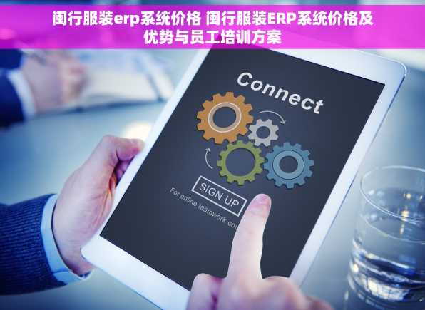 闽行服装erp系统价格 闽行服装ERP系统价格及优势与员工培训方案
