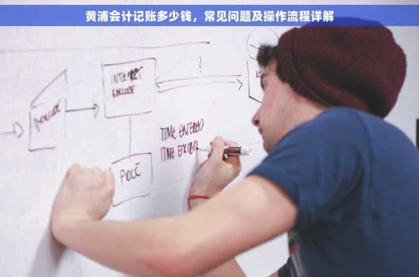 黄浦会计记账多少钱，常见问题及操作流程详解
