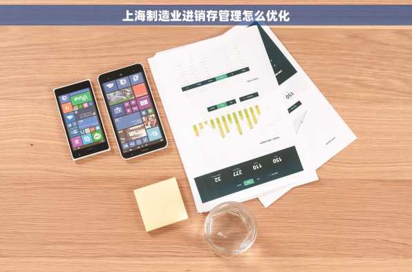 上海制造业进销存管理怎么优化