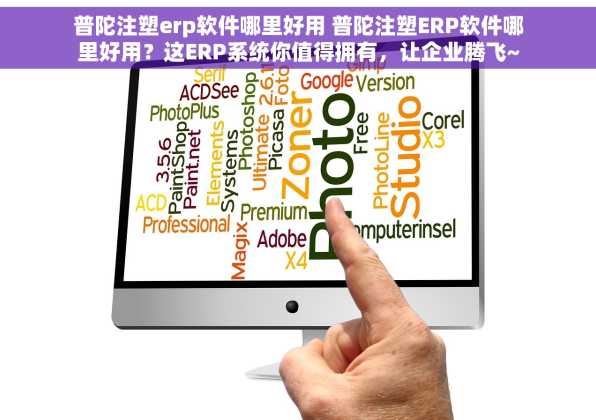 普陀注塑erp软件哪里好用 普陀注塑ERP软件哪里好用？这ERP系统你值得拥有，让企业腾飞~